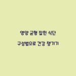 영양 균형 잡힌 식단 구성법으로 건강 챙기기