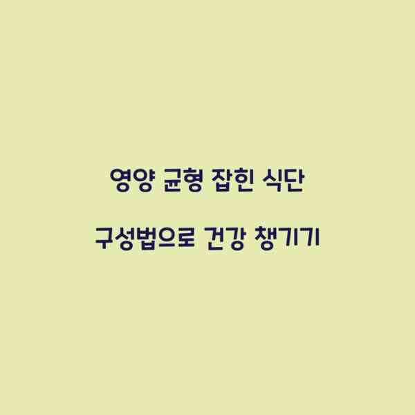 영양 균형 잡힌 식단 구성법으로 건강 챙기기