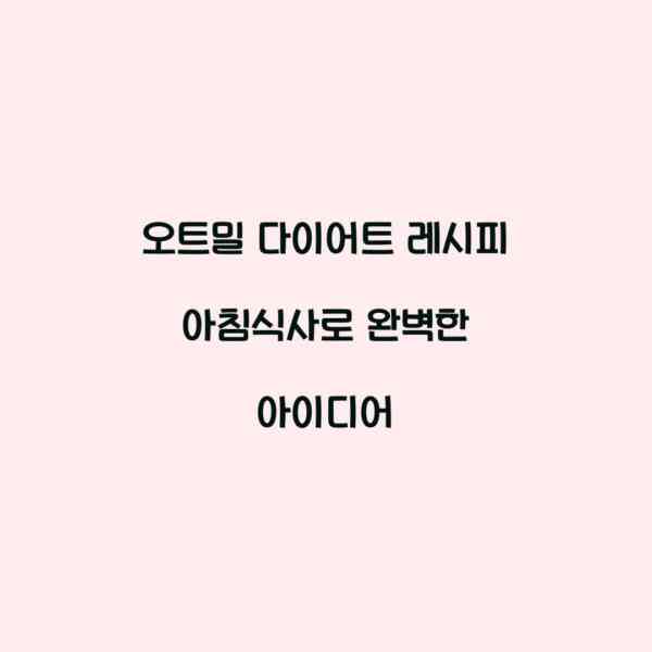 오트밀 다이어트 레시피 아침식사로 완벽한 아이디어