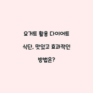 요거트 활용 다이어트 식단, 맛있고 효과적인 방법은?