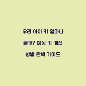 우리 아이 키 얼마나 클까? 예상 키 계산 방법 완벽 가이드