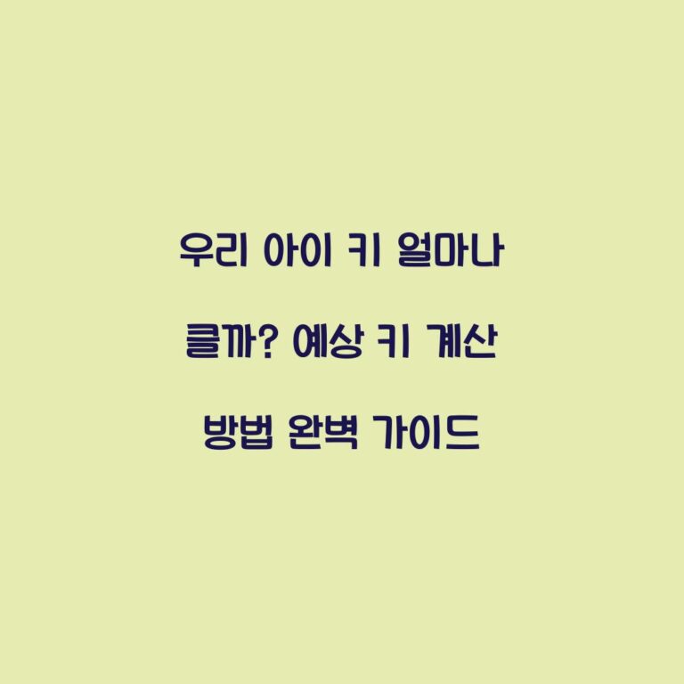 우리 아이 키 얼마나 클까? 예상 키 계산 방법 완벽 가이드