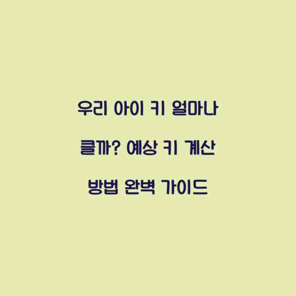 우리 아이 키 얼마나 클까? 예상 키 계산 방법 완벽 가이드