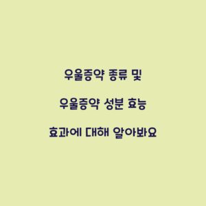 우울증약 종류 및 우울증약 성분 효능 효과에 대해 알아봐요