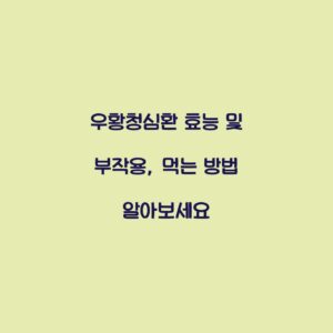 우황청심환 효능 및 부작용, 먹는 방법 알아보세요