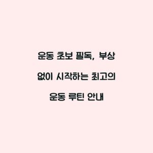 운동 초보 필독, 부상 없이 시작하는 최고의 운동 루틴 안내