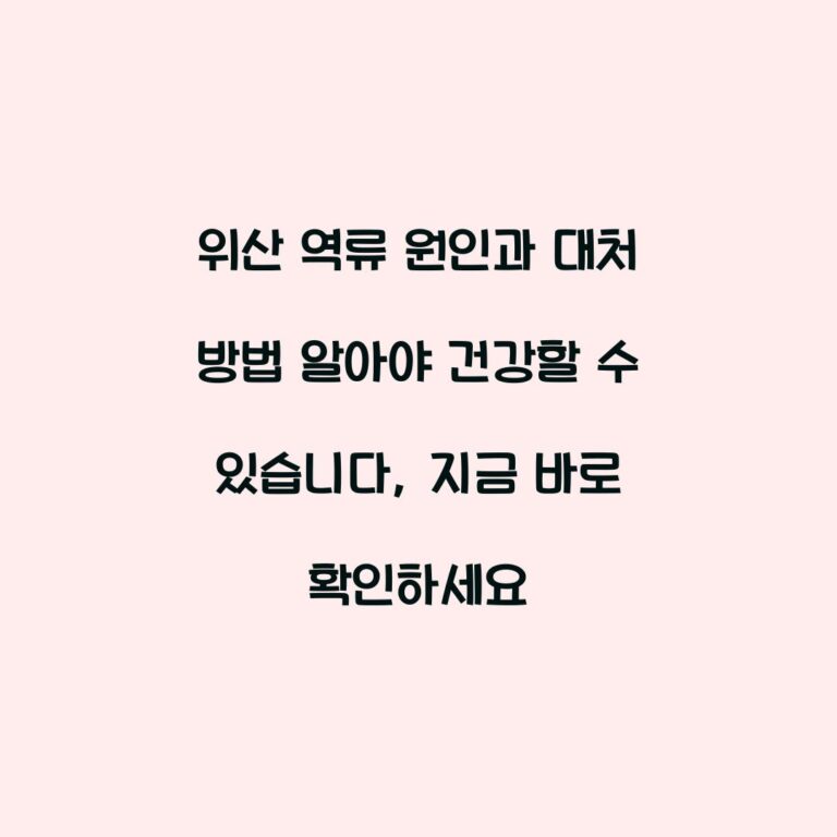 위산 역류 원인과 대처 방법 알아야 건강할 수 있습니다, 지금 바로 확인하세요