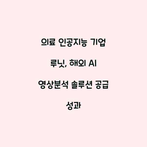 의료 인공지능 기업 루닛, 해외 AI 영상분석 솔루션 공급 성과