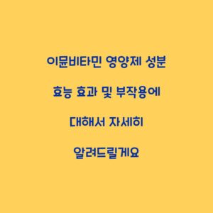 이뮨비타민 영양제 성분 효능 효과 및 부작용에 대해서 자세히 알려드릴게요
