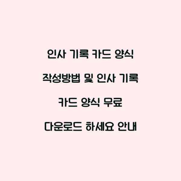 인사 기록 카드 양식 작성방법 및 인사 기록 카드 양식 무료 다운로드 하세요 안내