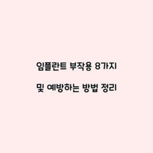임플란트 부작용 8가지 및 예방하는 방법 정리