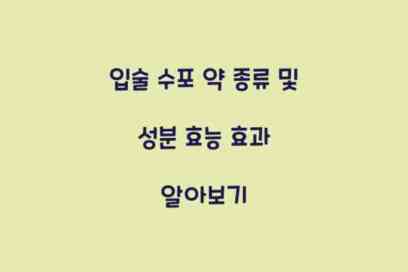 입술 수포 약 종류 및 성분 효능 효과 알아보기