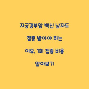 자궁경부암 백신 남자도 접종 받아야 하는 이유, 1회 접종 비용 알아보기