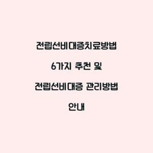 전립선비대증치료방법 6가지 추천 및 전립선비대증 관리방법 안내