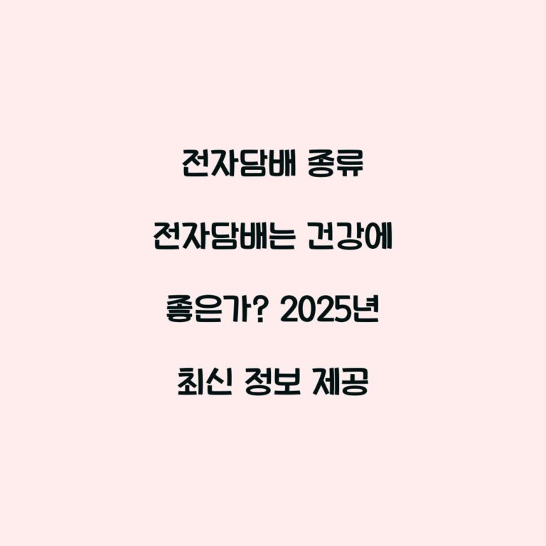 전자담배 종류 전자담배는 건강에 좋은가? 2025년 최신 정보 제공