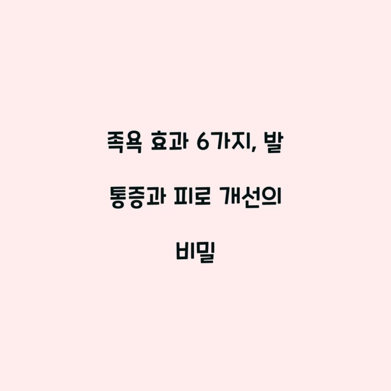 족욕 효과 6가지, 발 통증과 피로 개선의 비밀