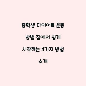 중학생 다이어트 운동 방법 집에서 쉽게 시작하는 4가지 방법 소개