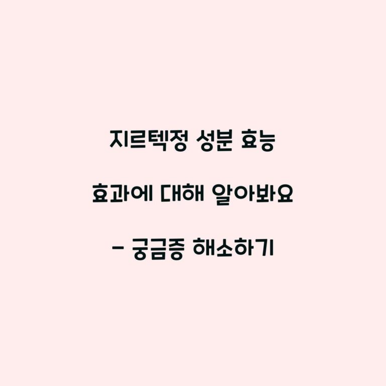 지르텍정 성분 효능 효과에 대해 알아봐요 – 궁금증 해소하기