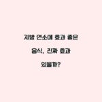 지방 연소에 효과 좋은 음식, 진짜 효과 있을까?