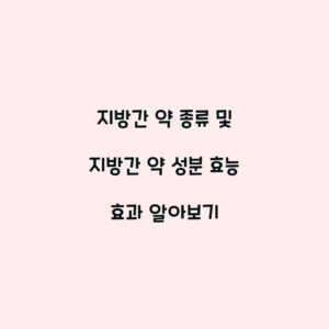 지방간 약 종류 및 지방간 약 성분 효능 효과 알아보기