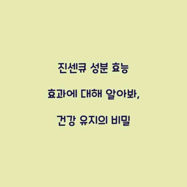 진센큐 성분 효능 효과에 대해 알아봐, 건강 유지의 비밀