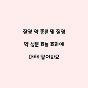 질염 약 종류 및 질염 약 성분 효능 효과에 대해 알아봐요