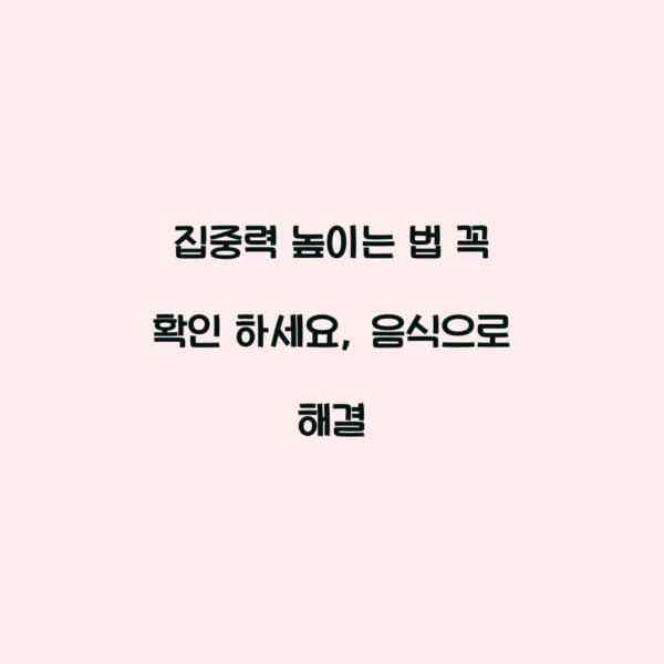 집중력 높이는 법 꼭 확인 하세요, 음식으로 해결