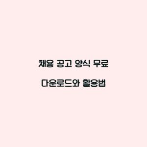 채용 공고 양식 무료 다운로드와 활용법