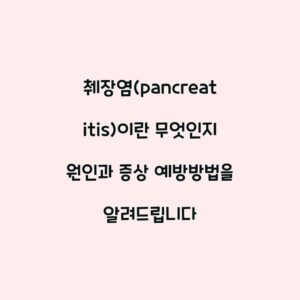 췌장염(pancreatitis)이란 무엇인지 원인과 증상 예방방법을 알려드립니다