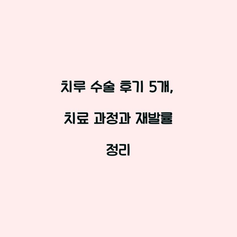 치루 수술 후기 5개, 치료 과정과 재발률 정리