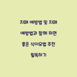 치매 예방법 및 치매 예방법과 함께 하면 좋은 식이요법 추천 필독하기