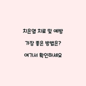 치은염 치료 및 예방 가장 좋은 방법은? 여기서 확인하세요