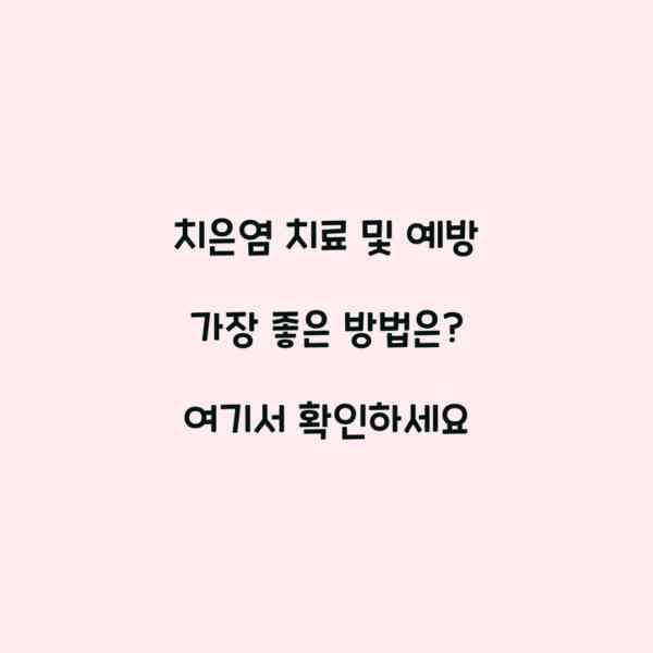 치은염 치료 및 예방 가장 좋은 방법은? 여기서 확인하세요