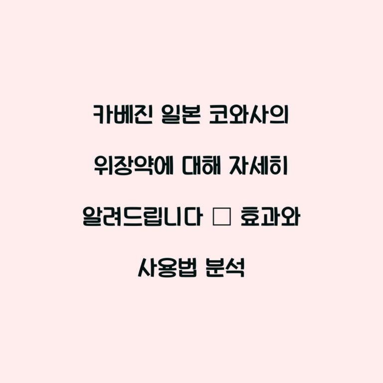 카베진 일본 코와사의 위장약에 대해 자세히 알려드립니다 – 효과와 사용법 분석