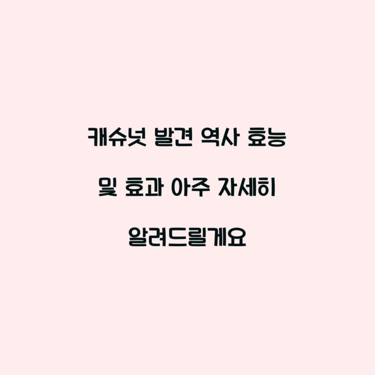 캐슈넛 발견 역사 효능 및 효과 아주 자세히 알려드릴게요
