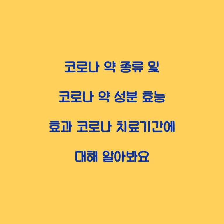 코로나 약 종류 및 코로나 약 성분 효능 효과 코로나 치료기간에 대해 알아봐요
