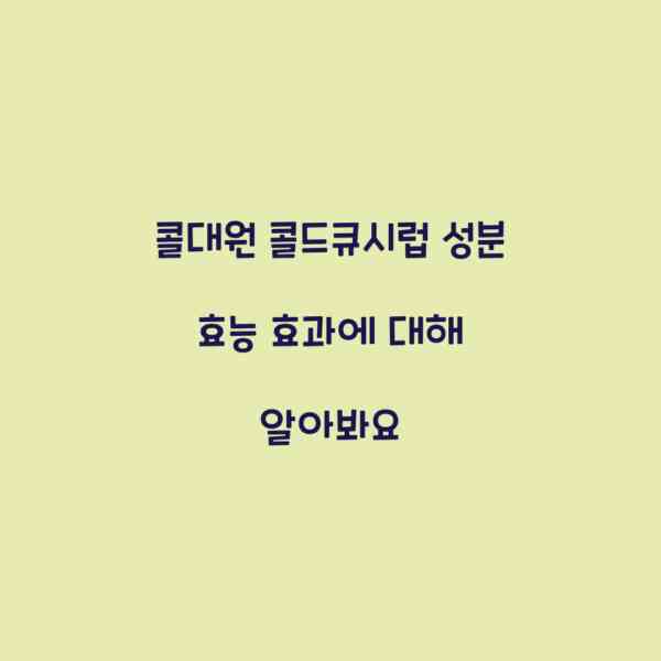 콜대원 콜드큐시럽 성분 효능 효과에 대해 알아봐요