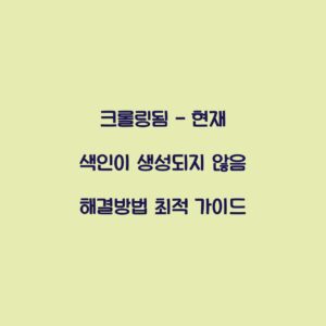 크롤링됨 – 현재 색인이 생성되지 않음 해결방법 최적 가이드