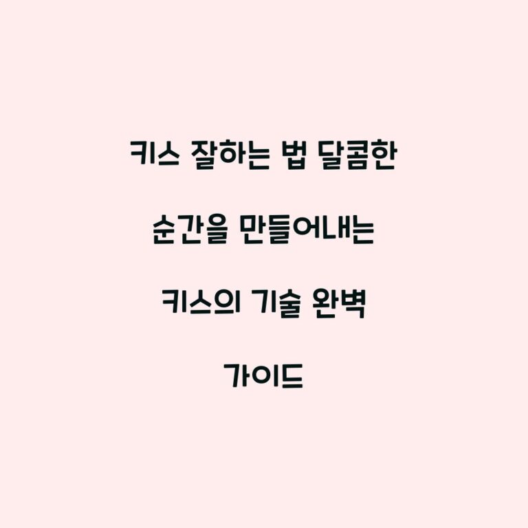 키스 잘하는 법 달콤한 순간을 만들어내는 키스의 기술 완벽 가이드