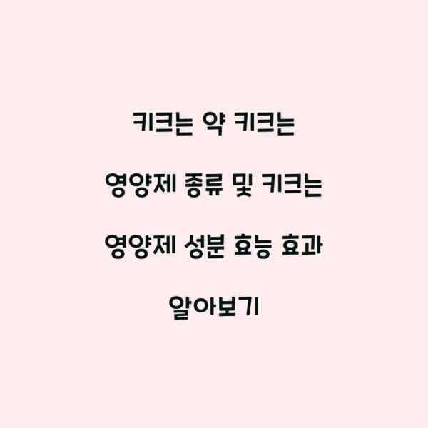 키크는 약 키크는 영양제 종류 및 키크는 영양제 성분 효능 효과 알아보기