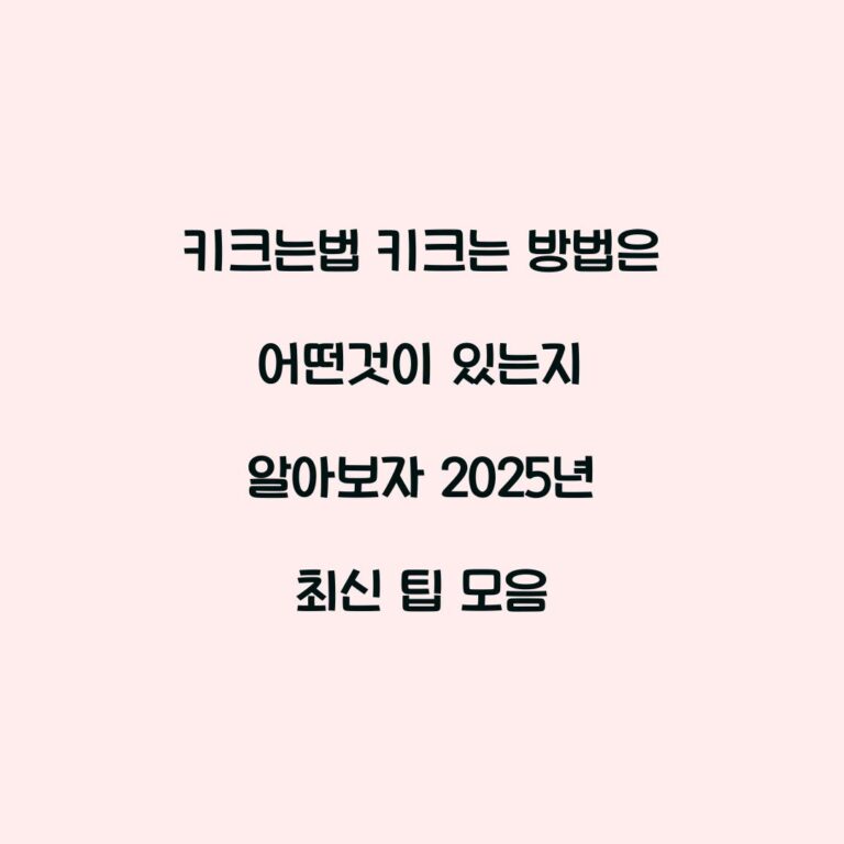 키크는법 키크는 방법은 어떤것이 있는지 알아보자 2025년 최신 팁 모음