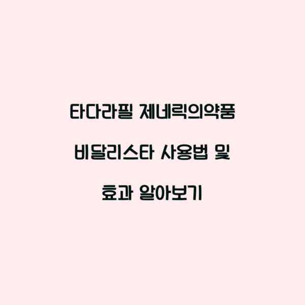 타다라필 제네릭의약품 비달리스타 사용법 및 효과 알아보기