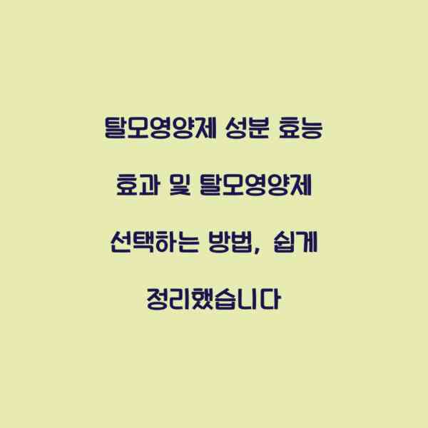 탈모영양제 성분 효능 효과 및 탈모영양제 선택하는 방법, 쉽게 정리했습니다