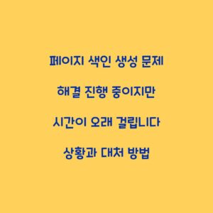 페이지 색인 생성 문제 해결 진행 중이지만 시간이 오래 걸립니다 상황과 대처 방법