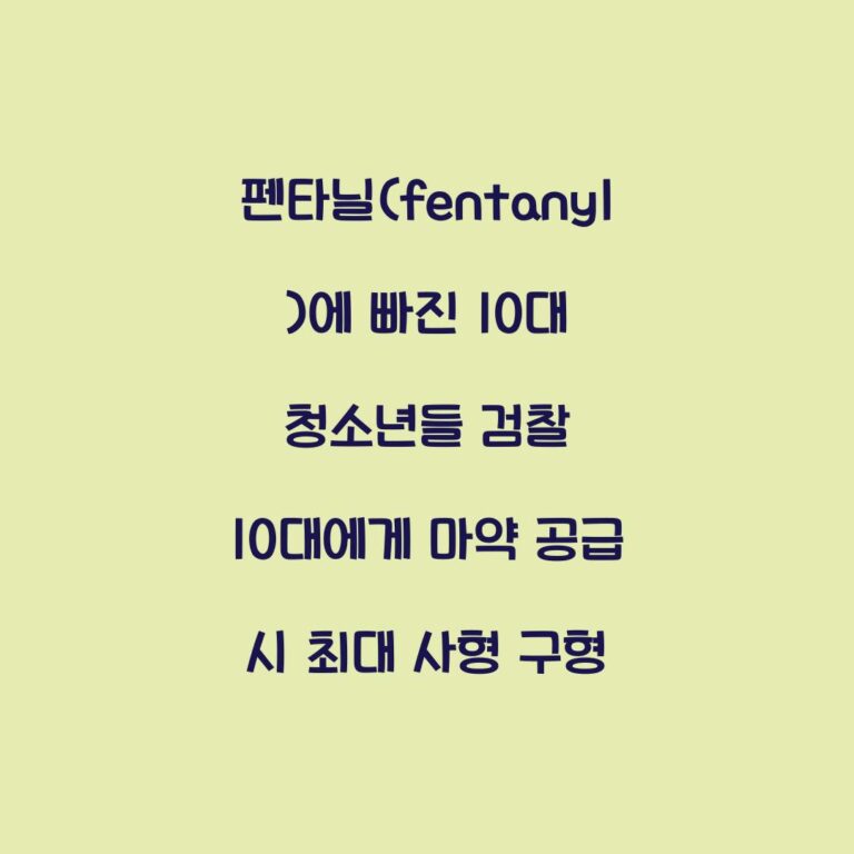 펜타닐(fentanyl)에 빠진 10대 청소년들 검찰 10대에게 마약 공급 시 최대 사형 구형