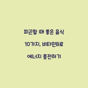 피곤할 때 좋은 음식 10가지, 비타민B로 에너지 충전하기