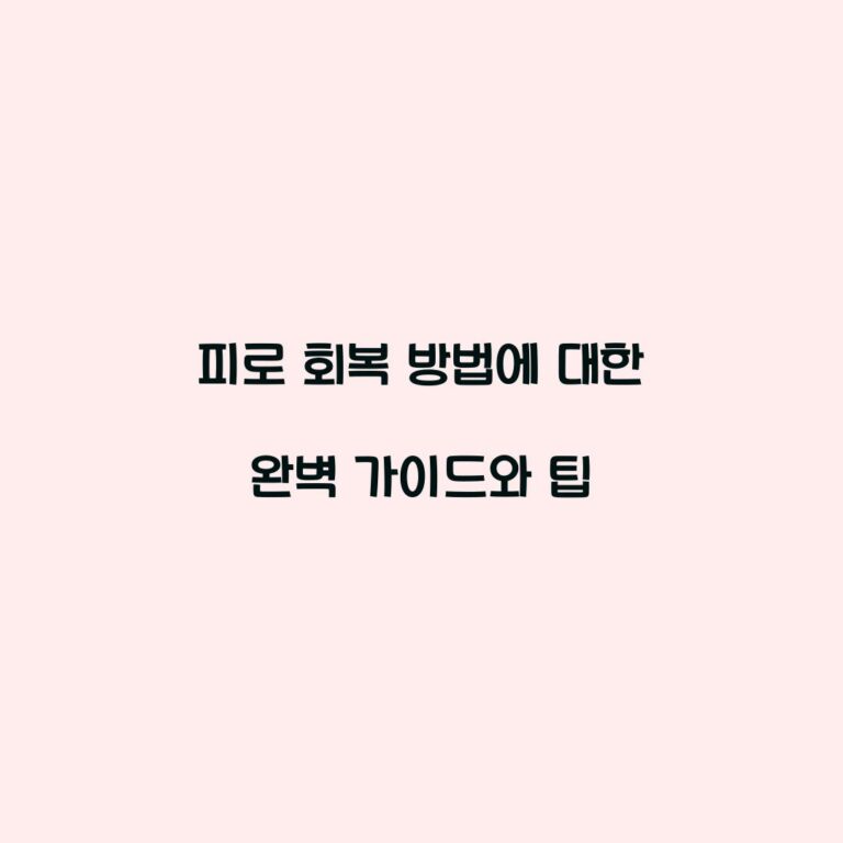피로 회복 방법에 대한 완벽 가이드와 팁
