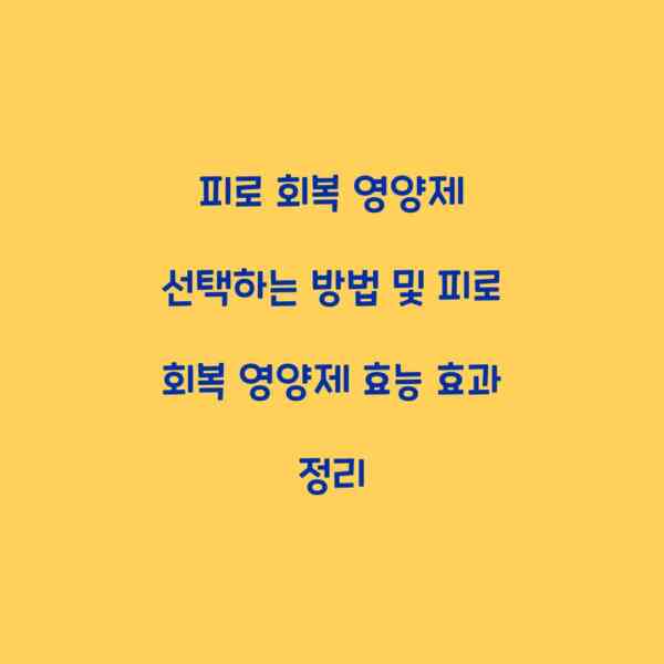 피로 회복 영양제 선택하는 방법 및 피로 회복 영양제 효능 효과 정리