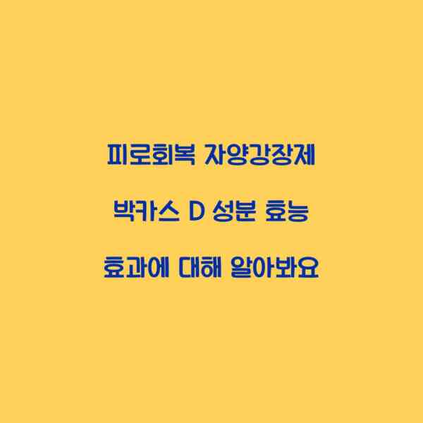 피로회복 자양강장제 박카스 D 성분 효능 효과에 대해 알아봐요