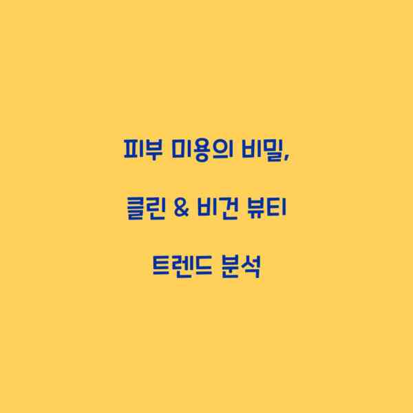 피부 미용의 비밀, 클린 & 비건 뷰티 트렌드 분석